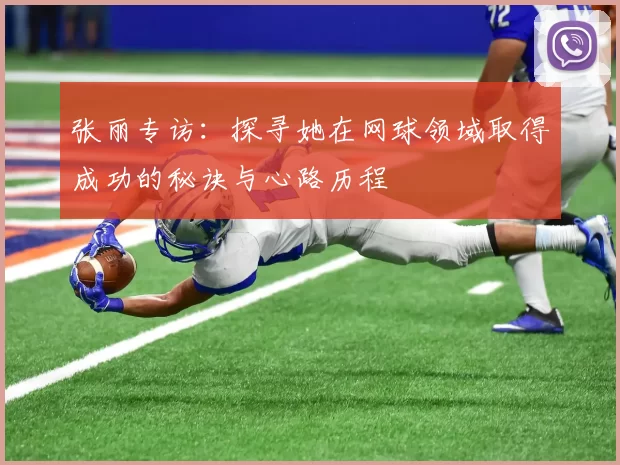 张丽专访：探寻她在网球领域取得成功的秘诀与心路历程