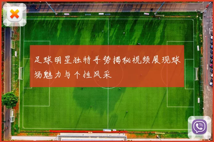 足球明星独特手势揭秘视频展现球场魅力与个性风采
