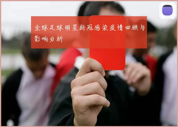 全球足球明星新冠感染疫情回顾与影响分析