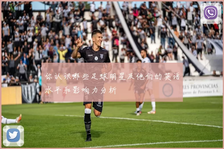 你认识哪些足球明星及他们的英语水平和影响力分析