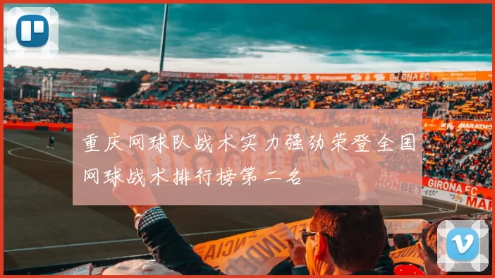 重庆网球队战术实力强劲荣登全国网球战术排行榜第二名