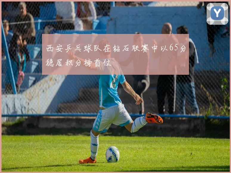 西安乒乓球队在钻石联赛中以65分稳居积分榜首位