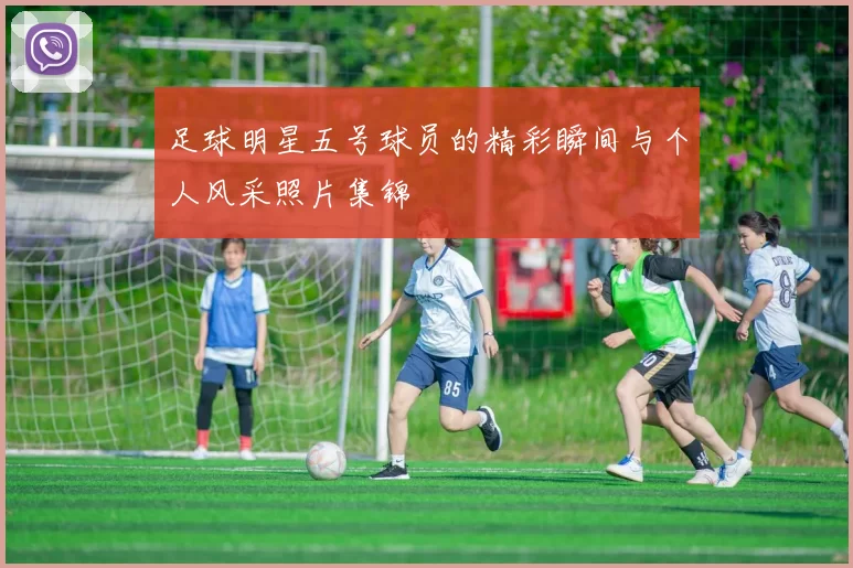 足球明星五号球员的精彩瞬间与个人风采照片集锦